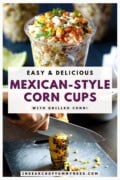 A clear cup of Mexican-style corn and someone cutting grilled corn kernels off of a cob. Text overlay says "Easy and Delicious Mexican-Style Corn Cups with Grilled Corn".